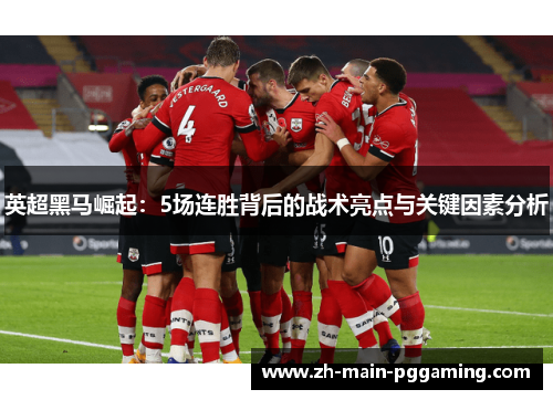 英超黑马崛起:5场连胜背后的战术亮点与关键因素分析 英超黑马崛起:5场连胜背后的战术亮点与关键因素分析