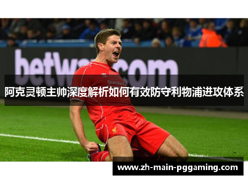 阿克灵顿主帅深度解析如何有效防守利物浦进攻体系 阿克灵顿主帅深度解析如何有效防守利物浦进攻体系