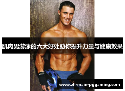 肌肉男游泳的六大好处助你提升力量与健康效果