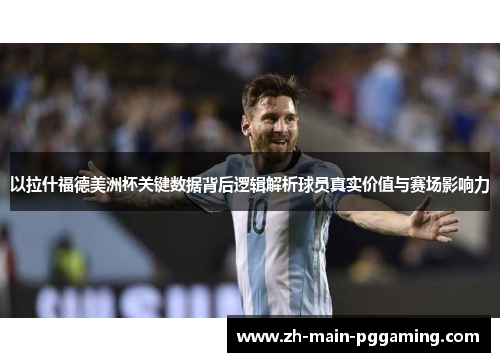 以拉什福德美洲杯关键数据背后逻辑解析球员真实价值与赛场影响力 以拉什福德美洲杯关键数据背后逻辑解析球员真实价值与赛场影响力