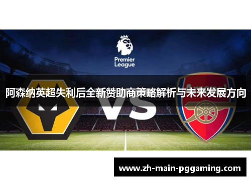 阿森纳英超失利后全新赞助商策略解析与未来发展方向 阿森纳英超失利后全新赞助商策略解析与未来发展方向