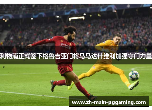 利物浦正式签下格鲁吉亚门将马马达什维利加强守门力量 利物浦正式签下格鲁吉亚门将马马达什维利加强守门力量