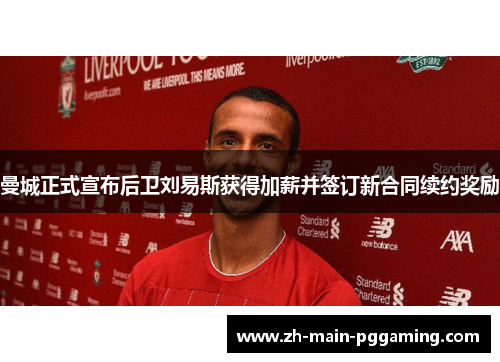 曼城正式宣布后卫刘易斯获得加薪并签订新合同续约奖励 曼城正式宣布后卫刘易斯获得加薪并签订新合同续约奖励